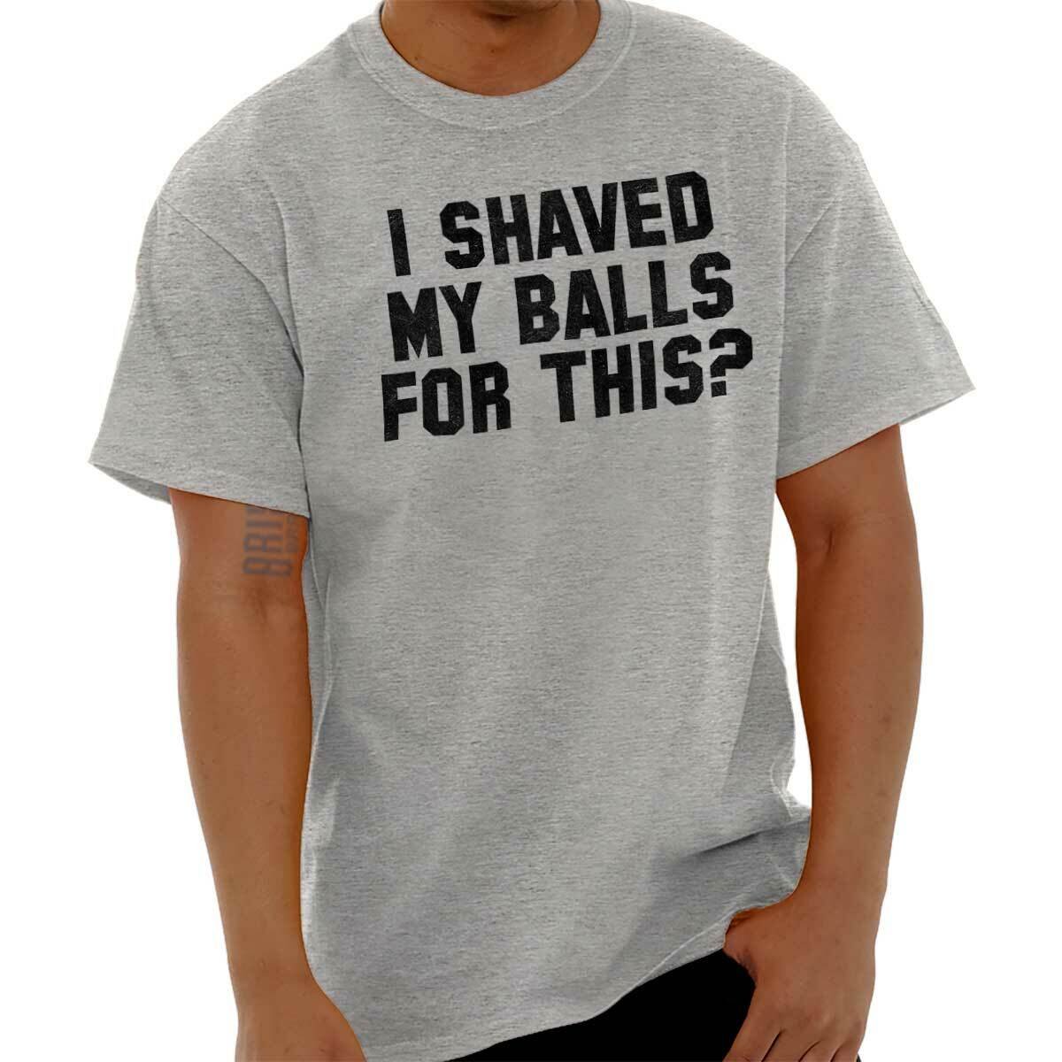 I Shaved My Balls For This Funny Novelty Gift Mens Short Sleeve Crewneck Tee gallery