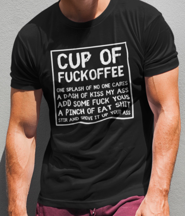 Cup of Fuckoffee T-SHIRT Splash of No One Cares A Dash of Kiss My ASS Coffee TEE gallery