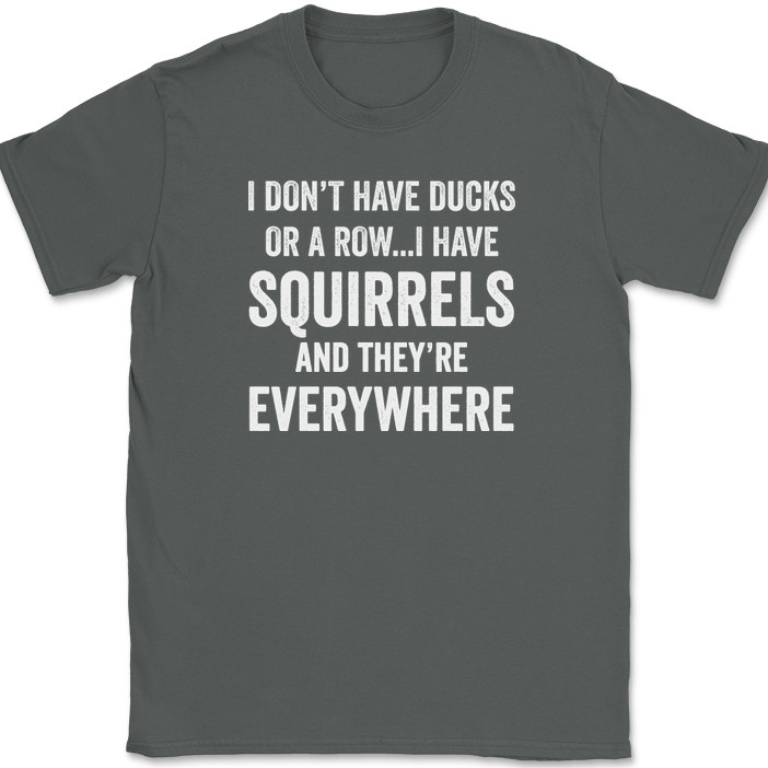 I Don't Have Ducks I Have Squirrels And They're Everywhere T-Shirt Funny Tee gallery