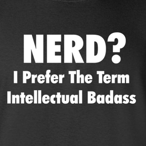 Nerd? I Prefer The Term Intellectual Badass funny geek college humor T-Shirt