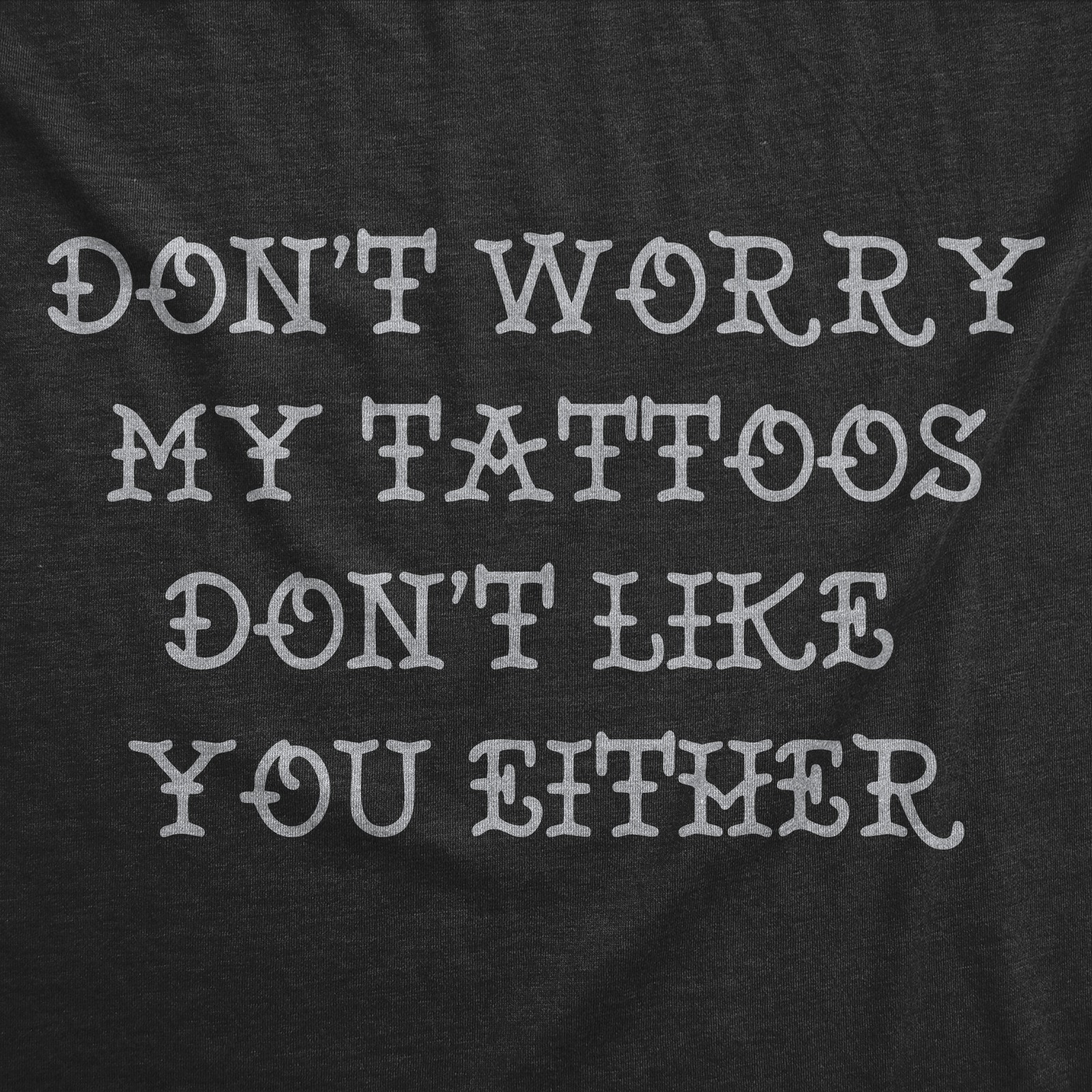 Mens Funny T Shirts Dont Worry My Tattoos Dont Like You Either Sarcastic Graphic gallery