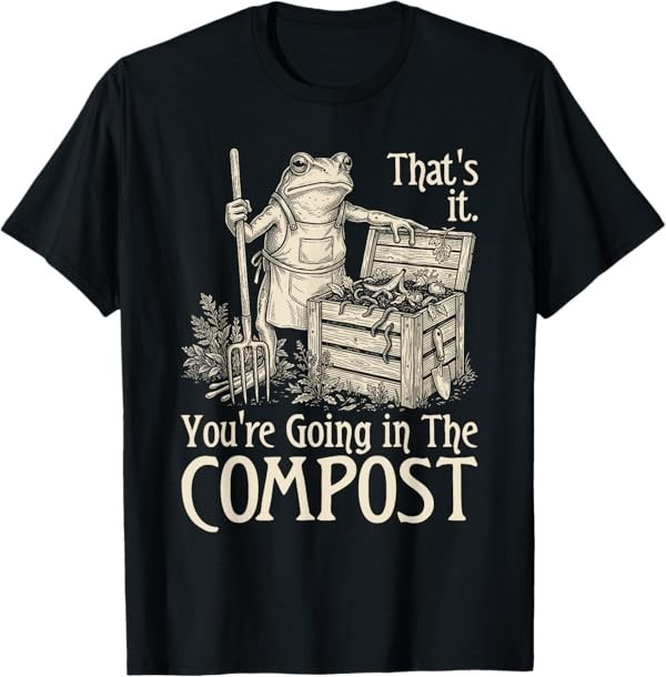 Funny Saying Youre Going in The Compost Frog Gardening Women T-Shirt gallery