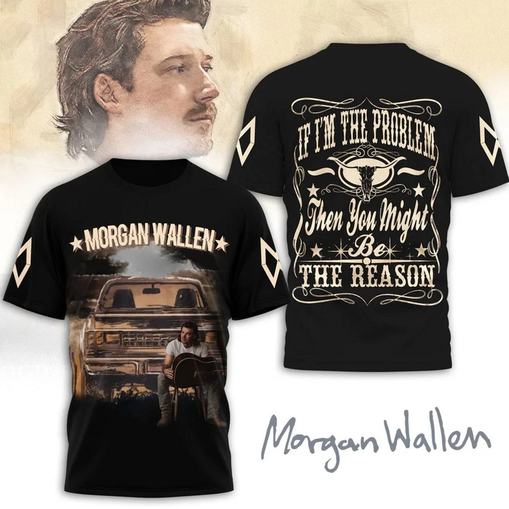 Morgan Wallen If Im The Problem Then Your The Reason 3D T-Shirt BB707