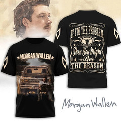 Morgan Wallen If Im The Problem Then Your The Reason 3D T-Shirt BB707