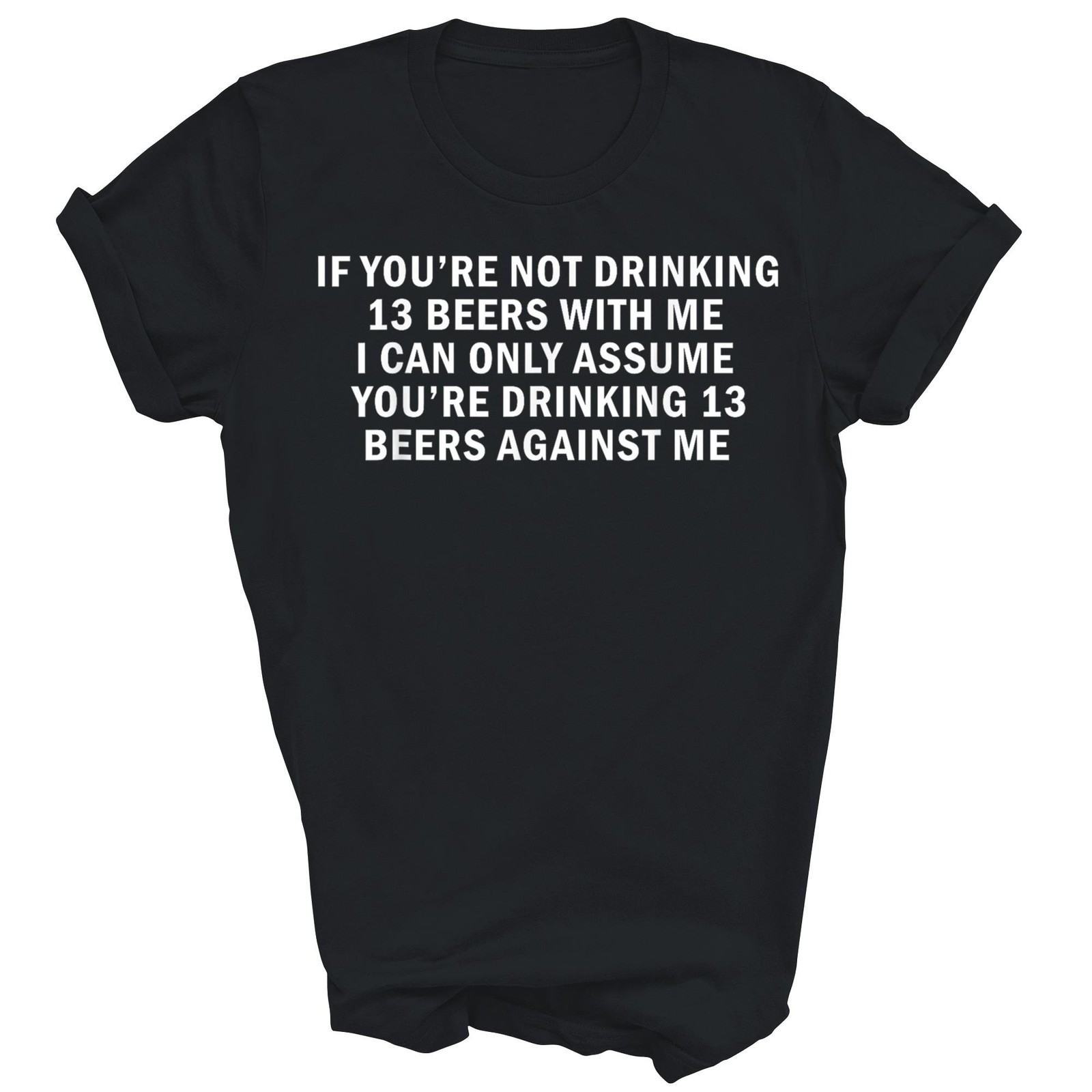 If You're Not Drinking 13 Beers With Me Unisex Shirt Gift T-Shirt (Black;S) gallery