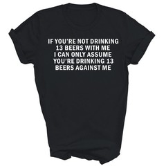 If You’re Not Drinking 13 Beers With Me Unisex Shirt Gift T-Shirt (Black;S)