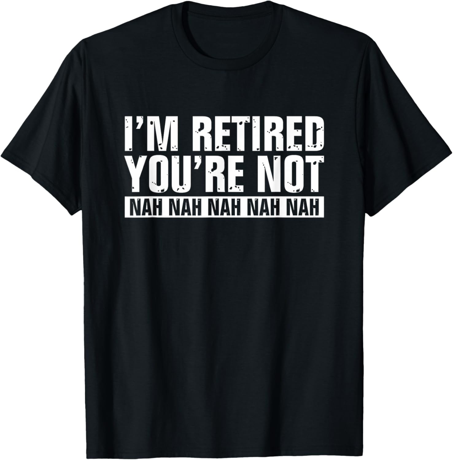 Funny Retirement Humor I'm Retired You're Not Nah Nah T-Shirt gallery