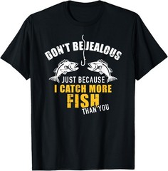 Fishing Don’t be jealous just because I catch more fish you T-Shirt