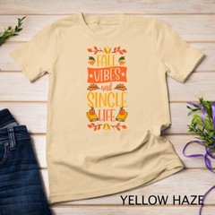 Fall Vibes And Single Life Thanksgiving Autumn Leaves Unisex T-shirt
