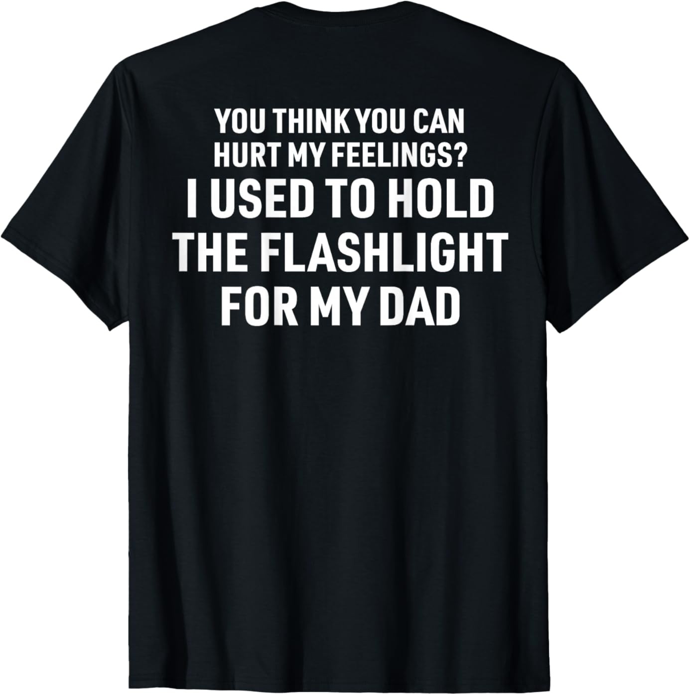 You Can’t Hurt My Feelings Used to Hold Flashlight (On Back) T-Shirt