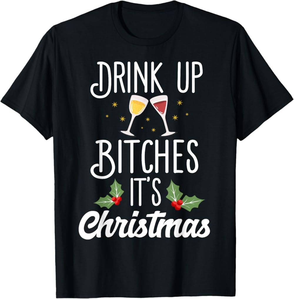 New Funny Drink Up Bitches It’s Christmas Adult Humor Xmas Wine T-Shirt