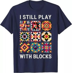 Funny Quilting I Still Play With Blocks Quilt T-Shirt