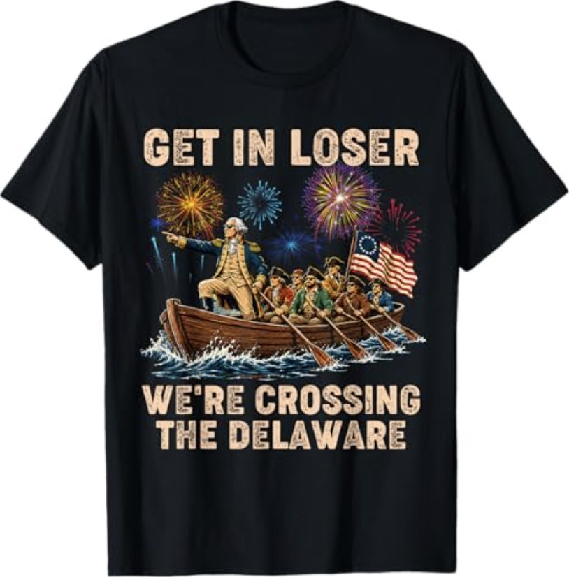 George Washington Get in Loser We’re Crossing The Delaware T-Shirt