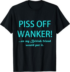 Piss Off Wanker – Funny Sarcastic British Punk Apparel T-Shirt