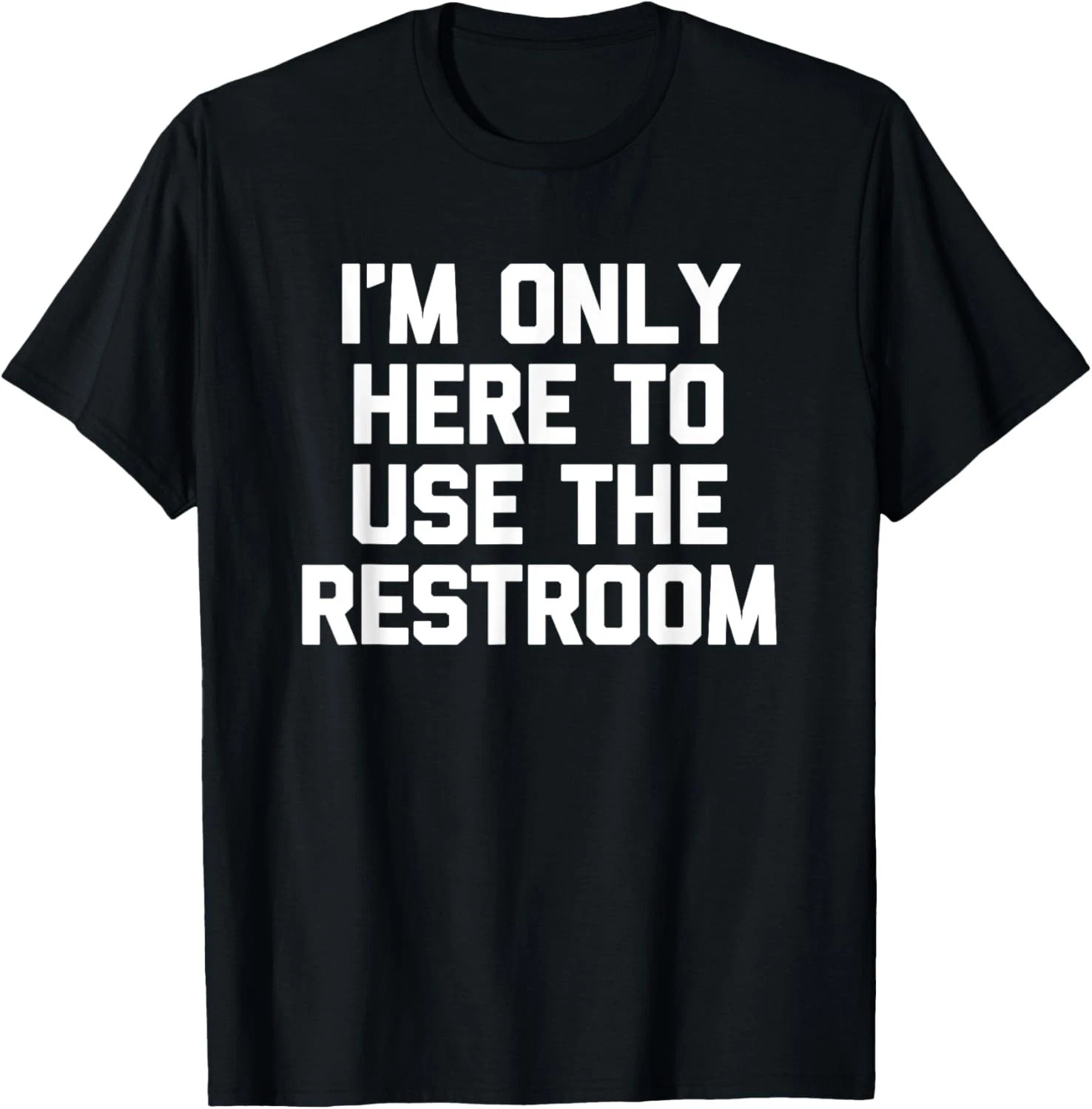 I'm Only Here To Use The Restroom Quote Size S - 5XL Gift For Friends gallery