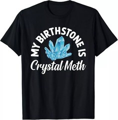 2025/NEW! My Birthstone Is Crystal Meth Funny Offensive Gift T-Shirt – MADE IN U