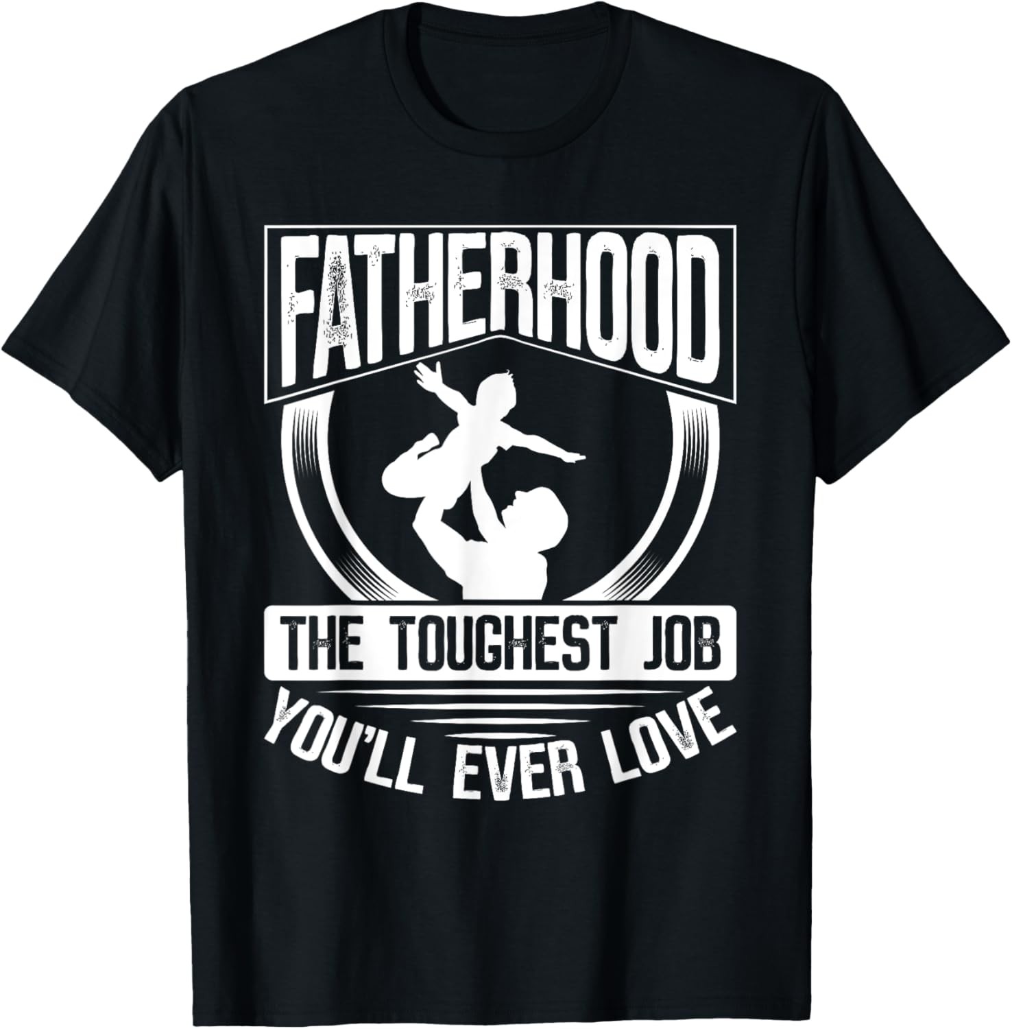 Fatherhood The Toughest Job You’Ll Ever Love Dad Fathers Day T-Shirt