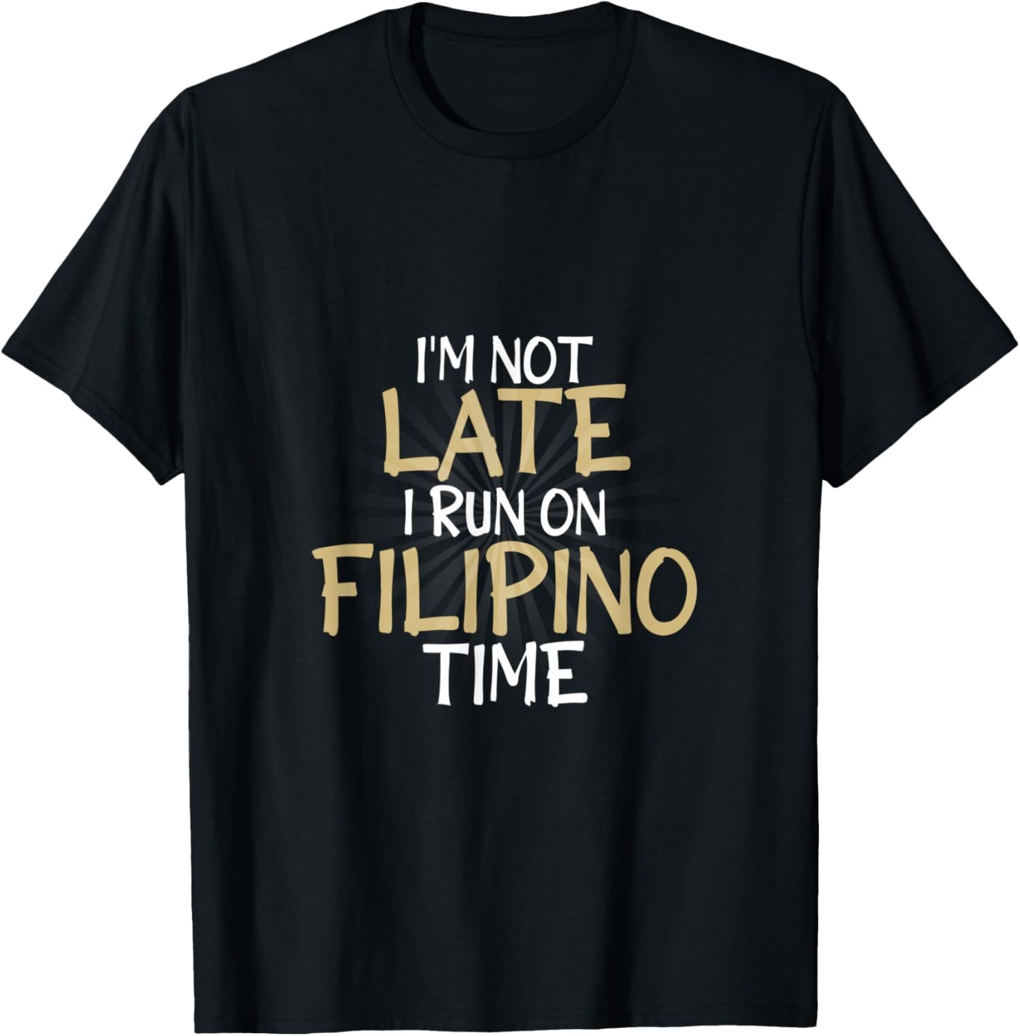 I’m Not Late I Run On Filipino Time Funny Saying T-Shirt