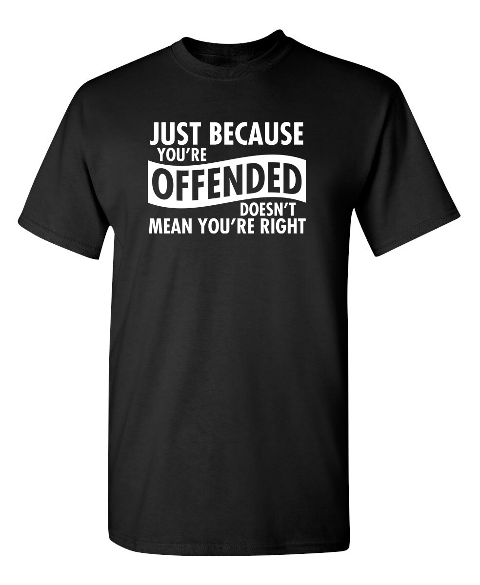 Just Because Your Offended Doesn’t Sarcastic Humor Graphic Novelty Funny T Shirt