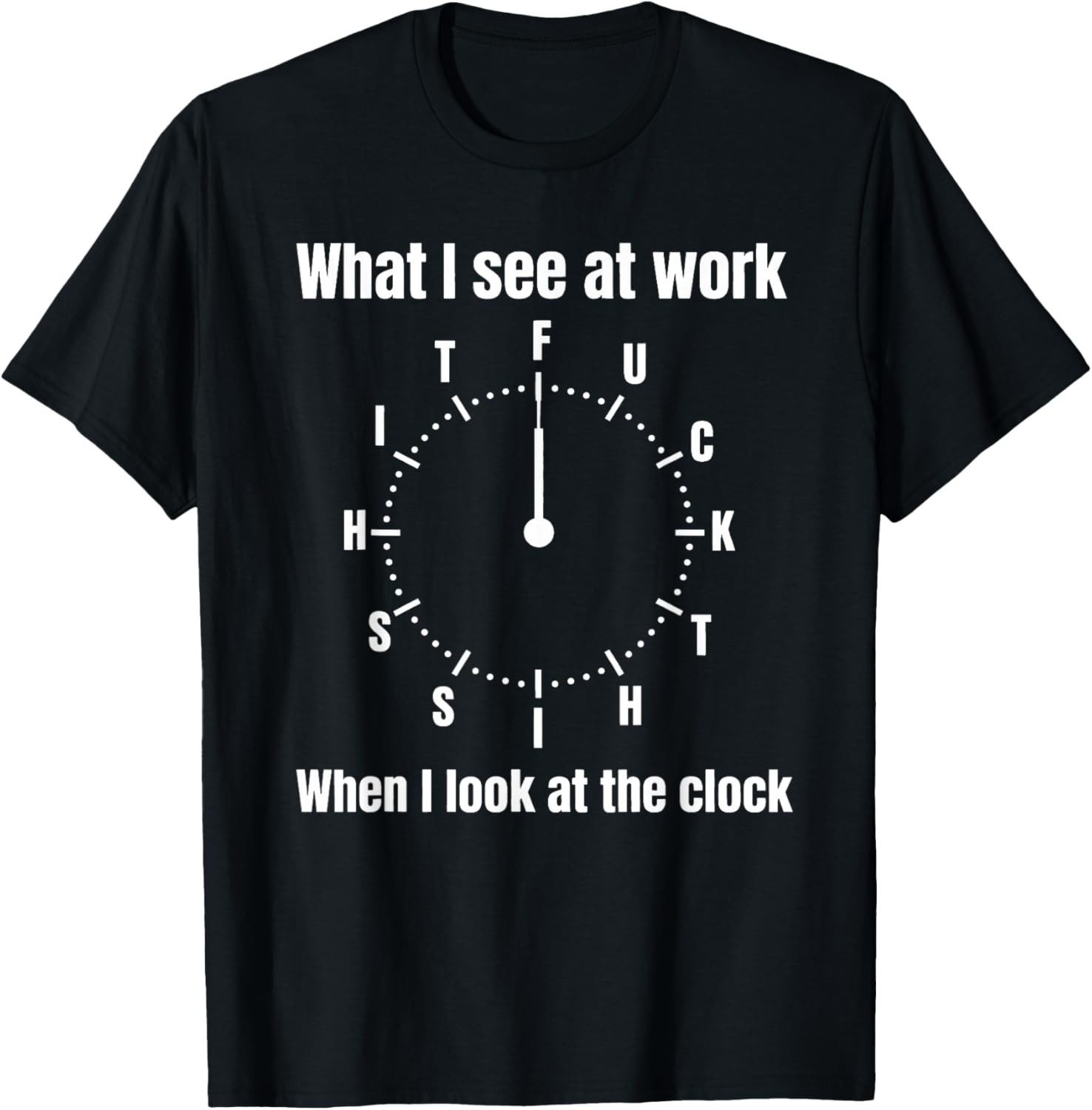What I See at Work When I Look at The Clock Office Work Joke T-Shirt S-3XL gallery
