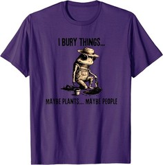 I Bury Things Maybe Plants Maybe People T-Shirt