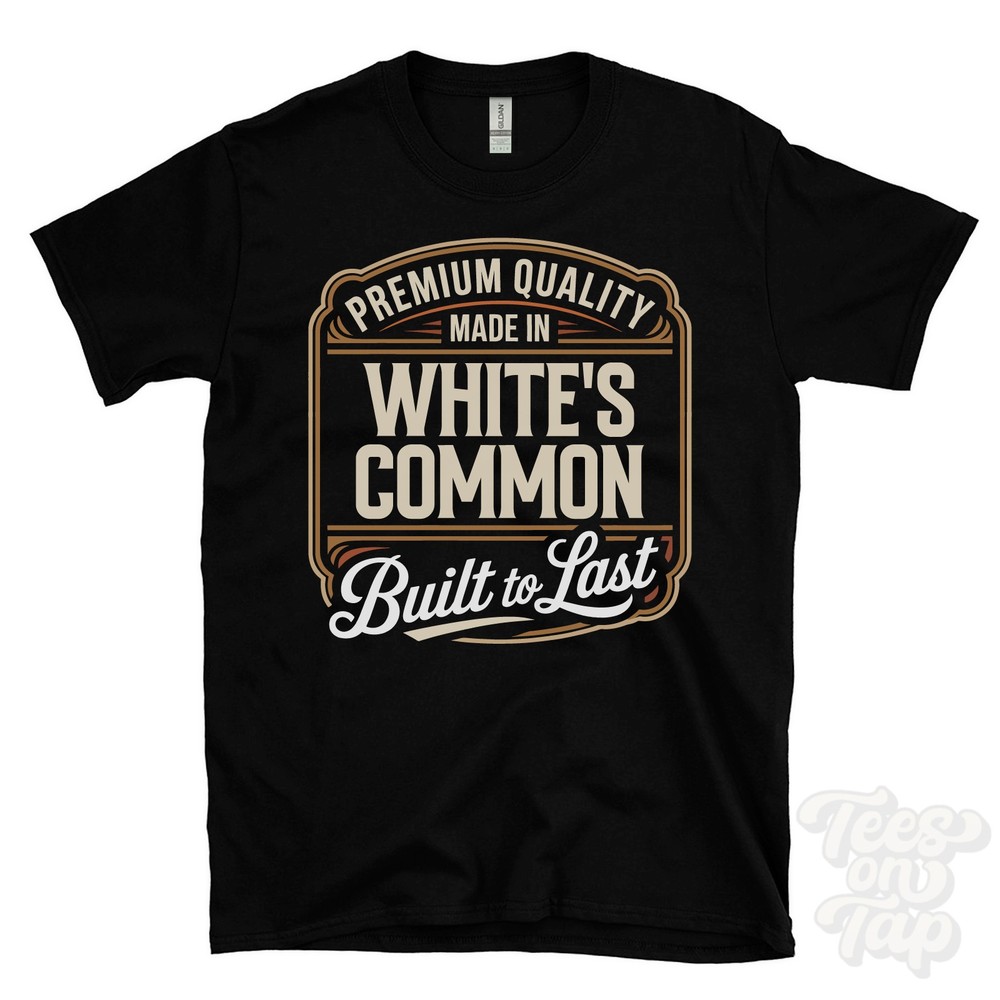 MADE IN WHITE’S COMMON PREMIUM QUALITY BUILT TO LAST T-SHIRT england