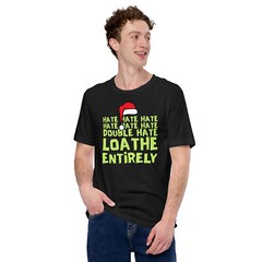 Grinch Hate Loathe Entirely Christmas Funny Unisex t-shirt S,M,L,XL,2X,3X,4X,5X