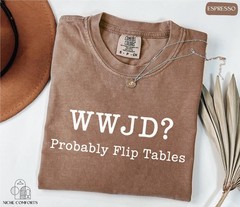 Comfort Colors WWJD Probably Flip Tables Shirt What Would Jesus Do Shirt