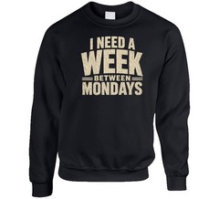 I Need A Week Between Mondays Funny Work T Shirt