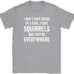 I Don’t Have Ducks I Have Squirrels And They’re Everywhere T-Shirt Funny Tee