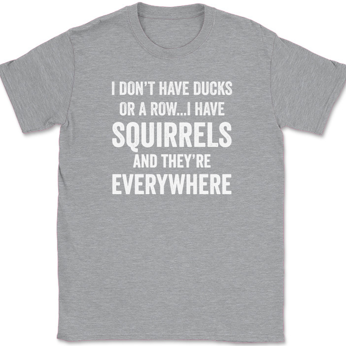 I Don't Have Ducks I Have Squirrels And They're Everywhere T-Shirt Funny Tee gallery