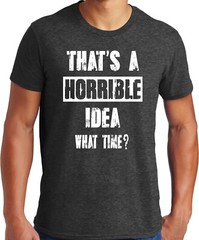 PubliciTeeZ Big and Tall That’s a Horrible Idea What Time? T-Shirt
