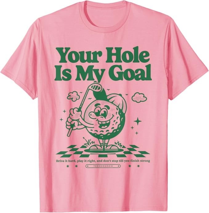 Your Hole is My Goal Funny Golf T-Shirt