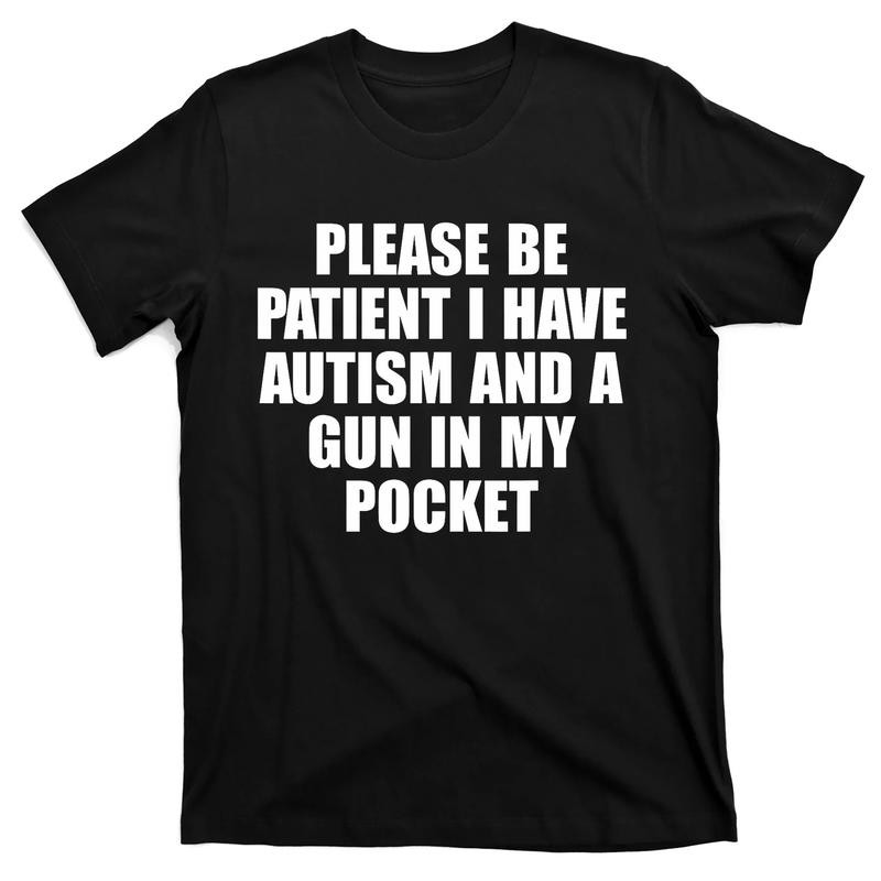 Please Be Patient I Have Autism And A Gun In My Pocket T-Shirt gallery