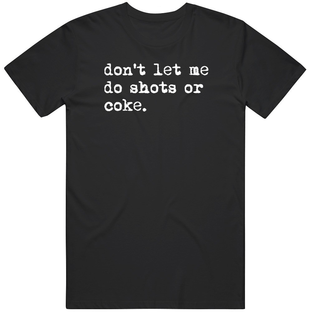 Don’t Let Me Do Shots or Coke Gag Meme Cool Fan Gift T Shirt