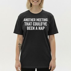 Work Humor Tee, Another Meeting Could’ve Been a Nap Funny Sarcastic T-Shirt