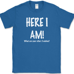 Here I Am What Are Your Other Two Wishes T-Shirt Funny Dating Humor Tee