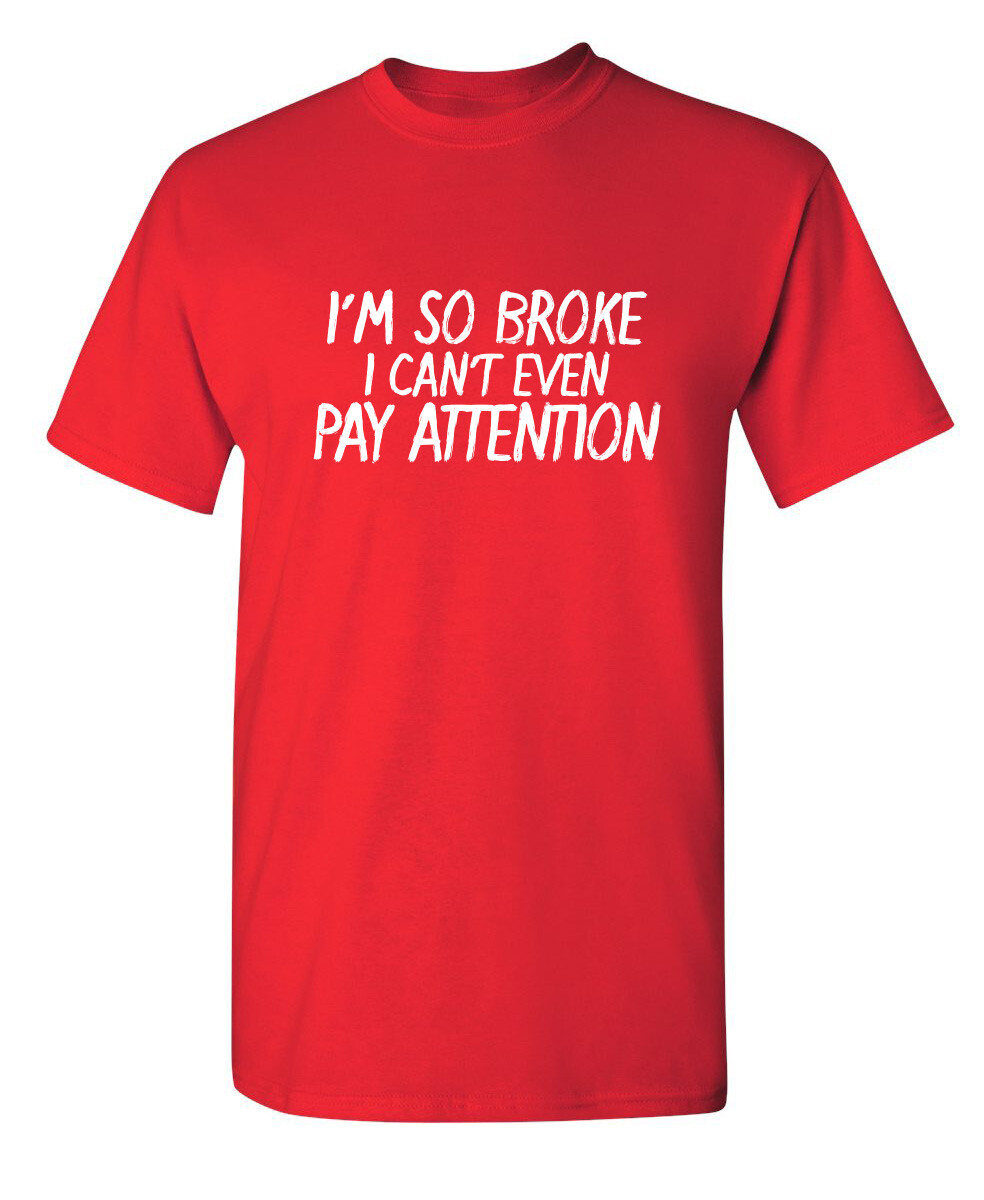 I Can't Even Pay Humor Graphic Novelty Super Soft Ring Spun Funny T Shirt gallery
