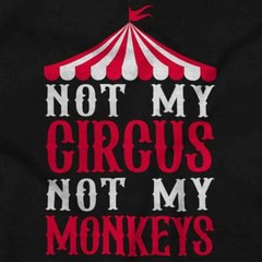 Funny Sarcastic Not My Circus Not My Monkeys Womens or Mens Crewneck T Shirt Tee
