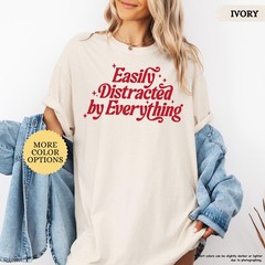 Easily Distracted By Everything Shirt Funny Sarcastic Quote Tee Gift