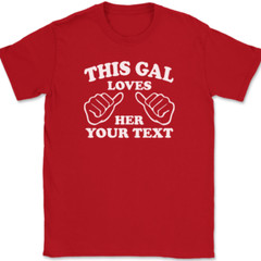 This Gal Loves Her YOUR TEXT Here T-Shirt Tee Girl Custom Personalized Gift
