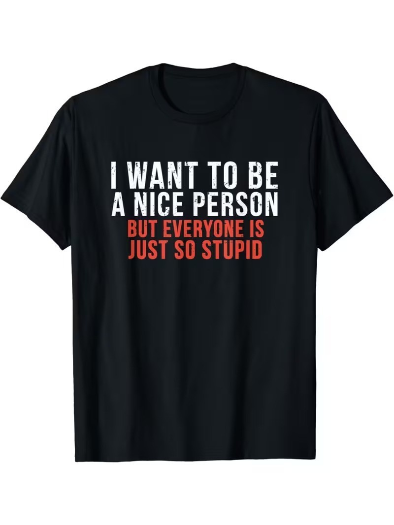 I Want To Be A Nice Person But Everyone Is Just So Stupid Funny T-Shirt