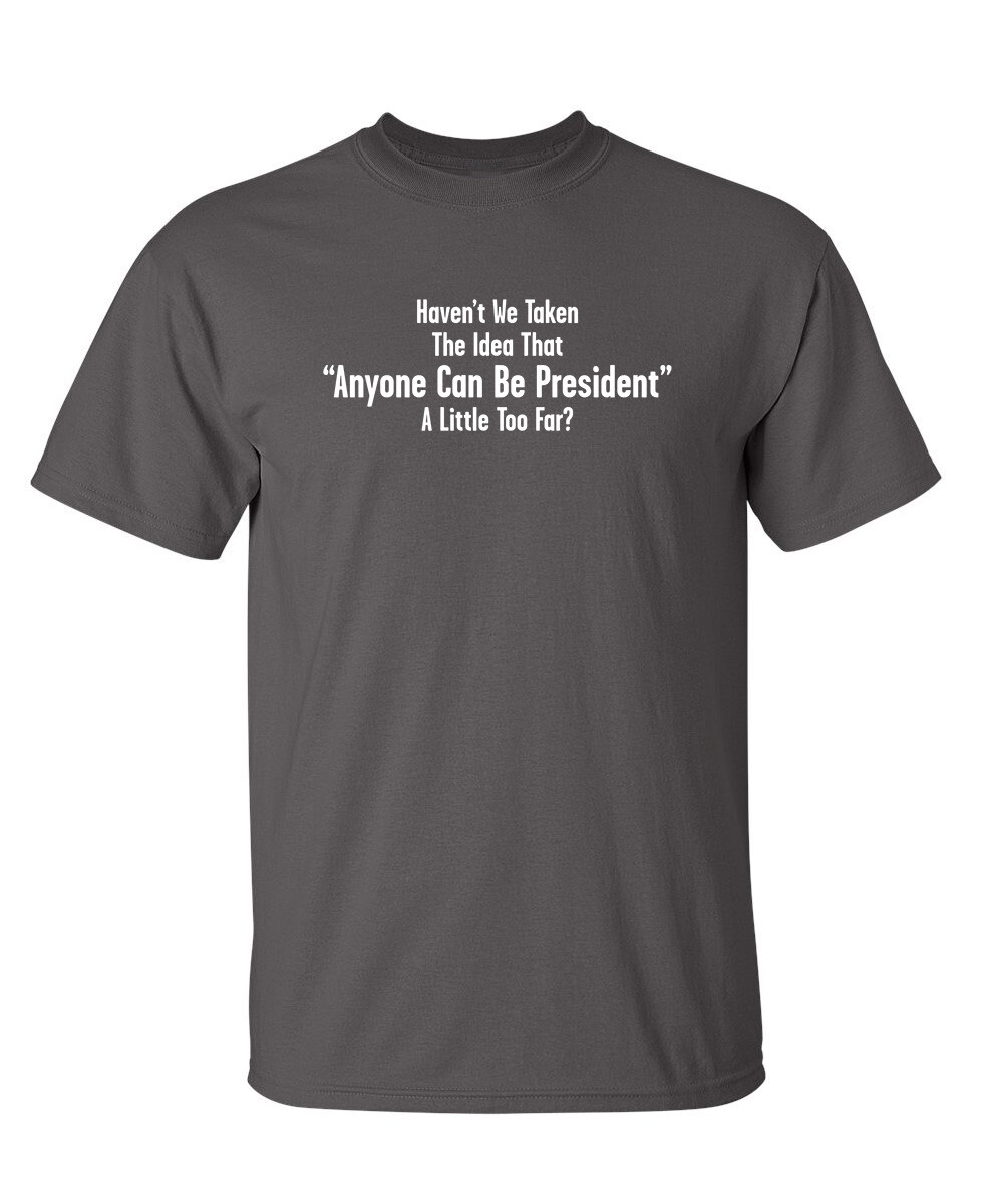 Anyone Can Be President Humor Graphic Super Soft Ring Spun Novelty Funny T Shirt gallery