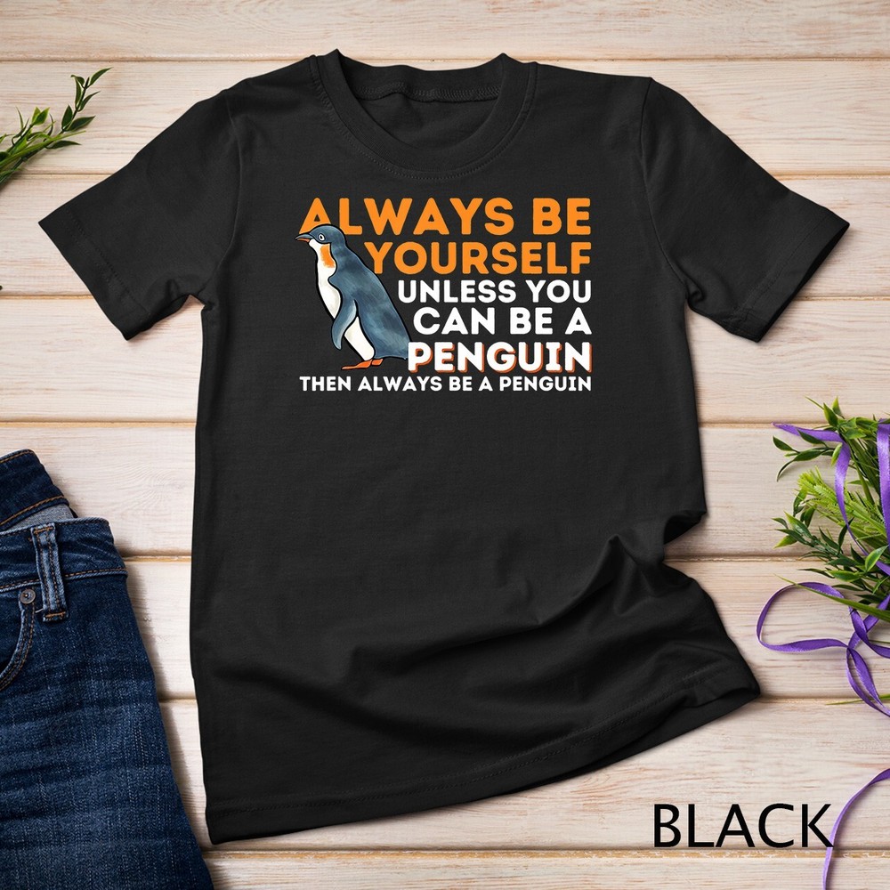 Always Be Yourself Unless You Can Be A Penguin – Penguin T-Shirt Unisex T-shirt