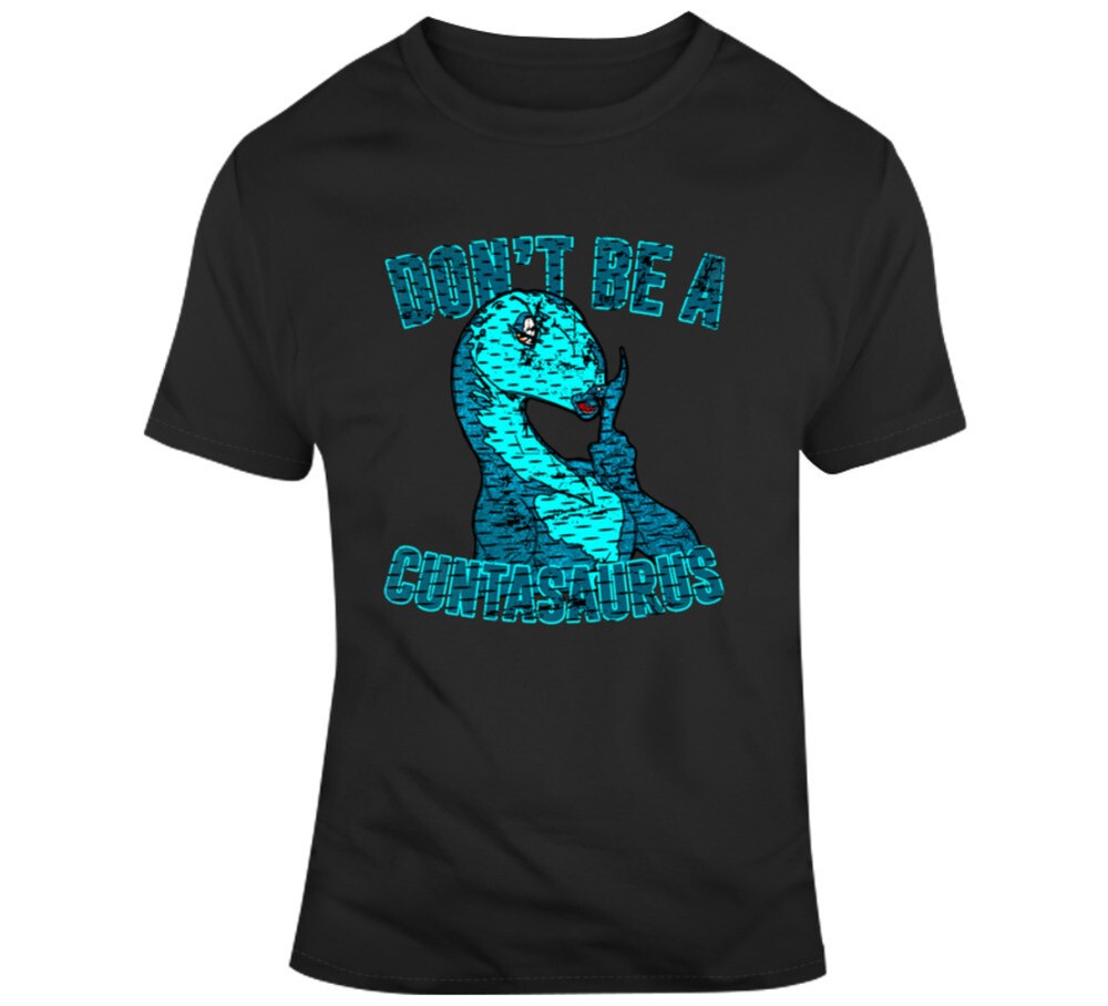 Don’t Be A Cuntasaurus Funny Parody Joke Lol T Shirt