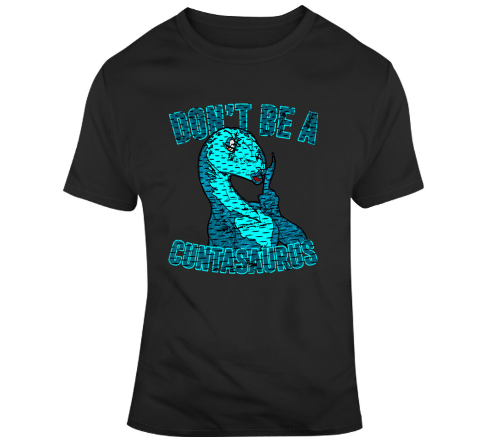 Don’t Be A Cuntasaurus Funny Parody Joke Lol T Shirt