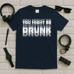 Funny Drinking Humor You Might Be Drunk T-Shirt Unisex