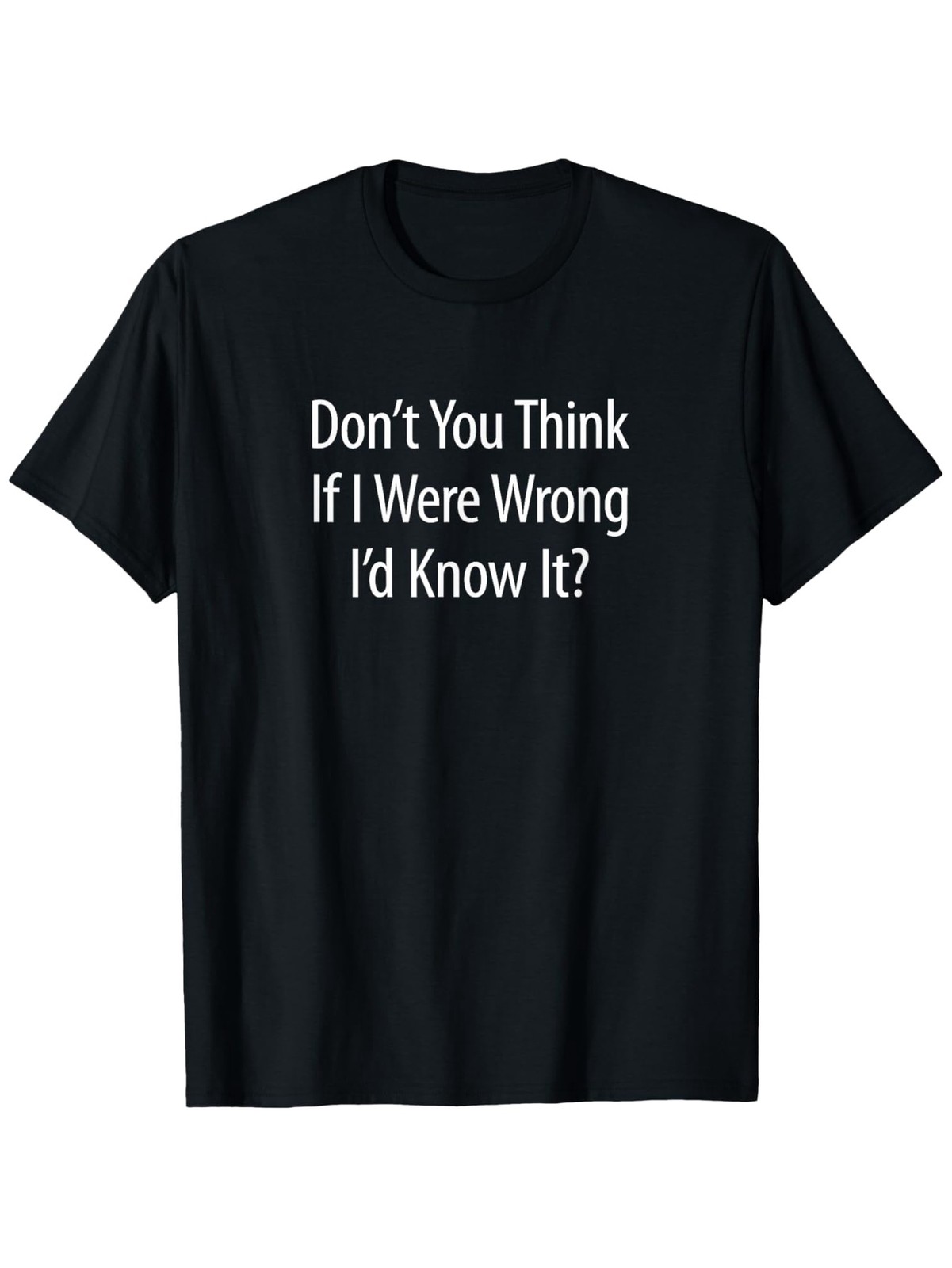“Don’t You for THINK If I Were Wrong I’d Know It?” – T-Shirt, Men’s Cotton Tee ❀