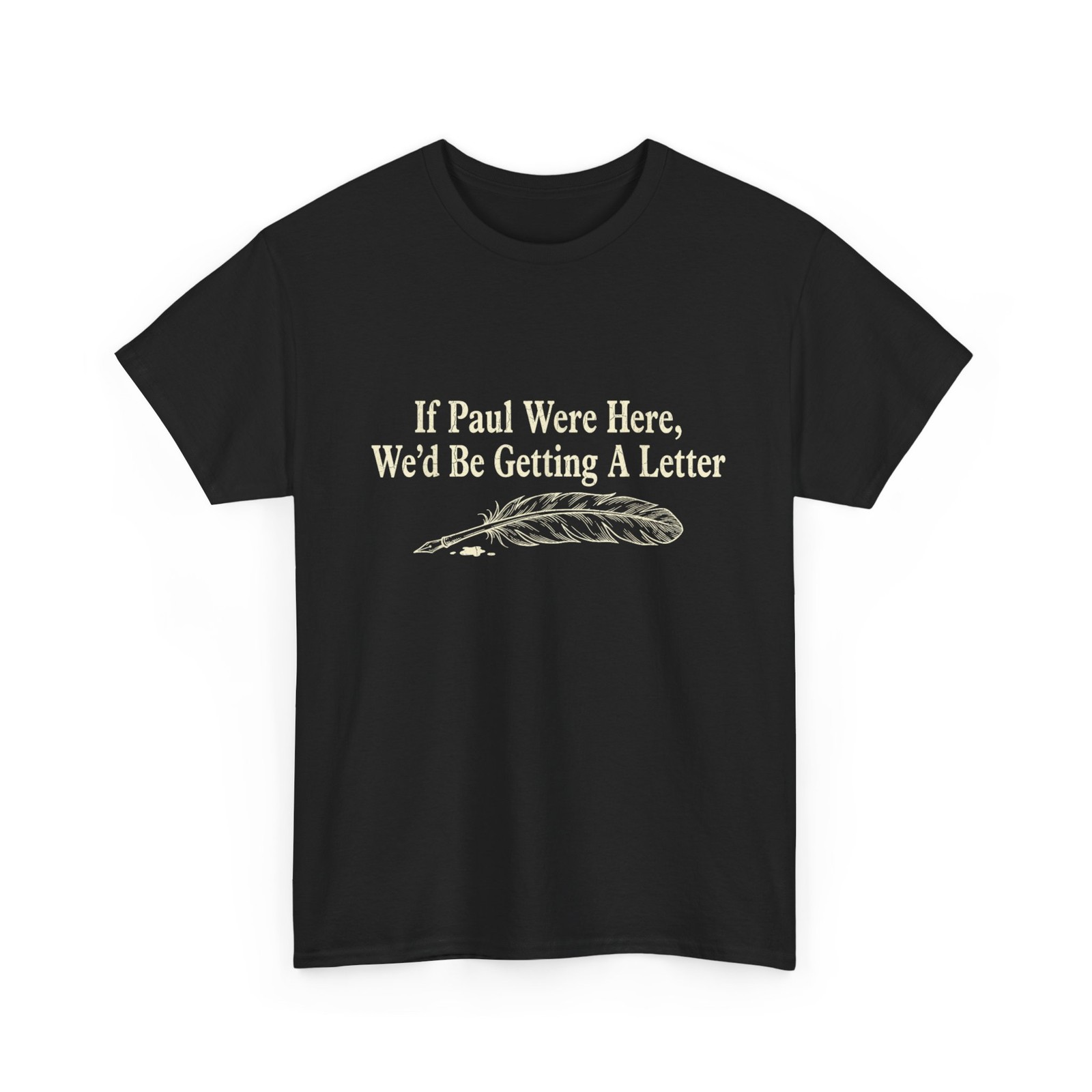 Funny Quote If Paul were Here Wed Be Getting A Letter Sarcastic T-Shirt gallery