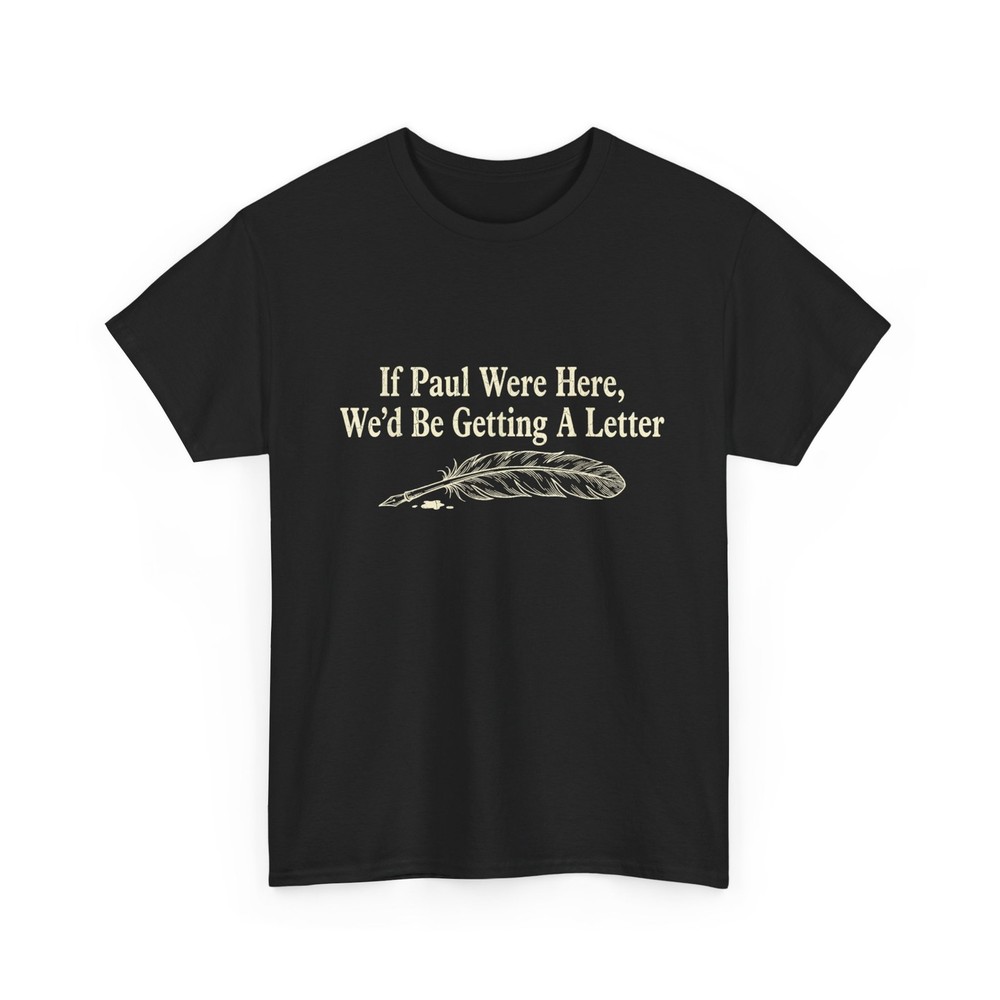 Funny Quote If Paul were Here Wed Be Getting A Letter Sarcastic T-Shirt